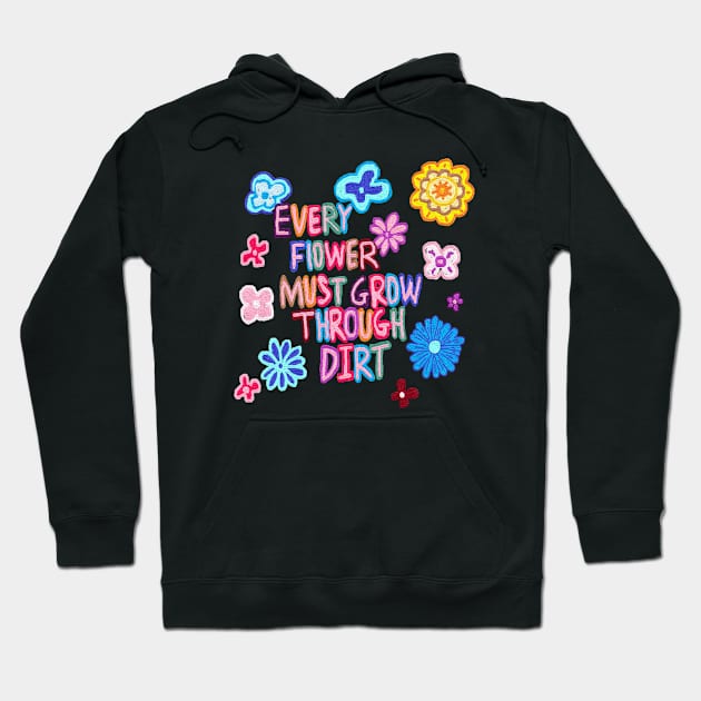 every flower must grow through dirt Hoodie by zzzozzo